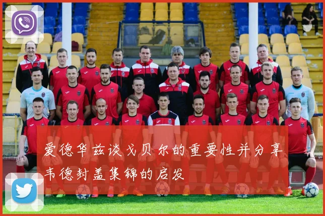 爱德华兹谈戈贝尔的重要性并分享韦德封盖集锦的启发