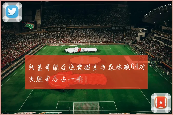 约基奇能否逆袭掘金与森林狼G4对决胜率各占一半