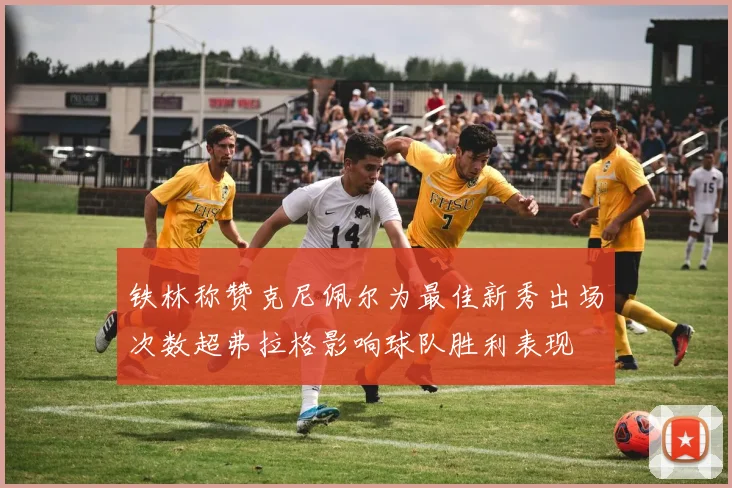 铁林称赞克尼佩尔为最佳新秀出场次数超弗拉格影响球队胜利表现