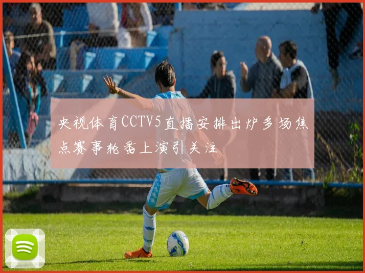 央视体育CCTV5直播安排出炉多场焦点赛事轮番上演引关注