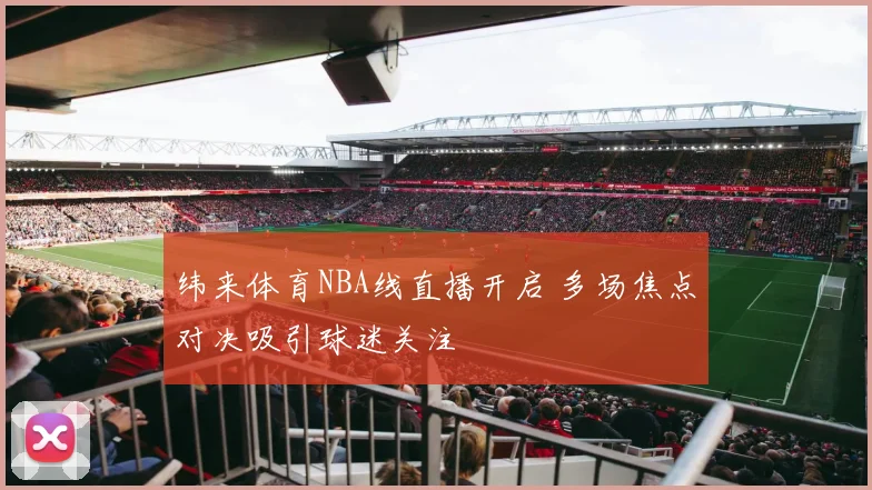 纬来体育NBA线直播开启 多场焦点对决吸引球迷关注